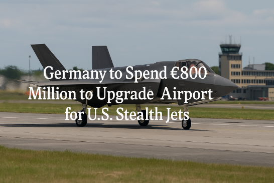 Germany to Spend €800 Million to Upgrade Airport for U.S. Stealth Jets
